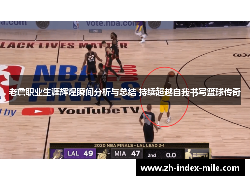 老詹职业生涯辉煌瞬间分析与总结 持续超越自我书写篮球传奇 老詹职业生涯辉煌瞬间分析与总结 持续超越自我书写篮球传奇