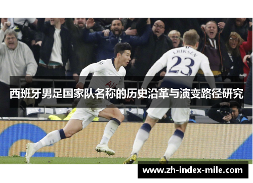 西班牙男足国家队名称的历史沿革与演变路径研究 西班牙男足国家队名称的历史沿革与演变路径研究