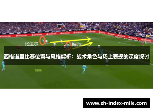 西格诺里比赛位置与风格解析:战术角色与场上表现的深度探讨 西格诺里比赛位置与风格解析:战术角色与场上表现的深度探讨