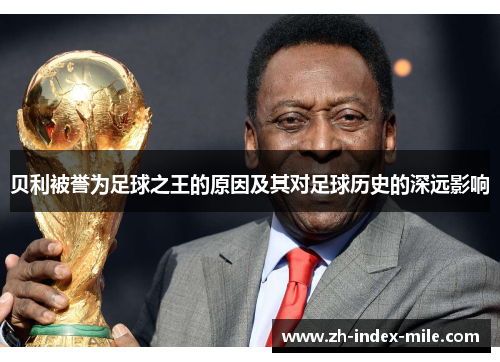 贝利被誉为足球之王的原因及其对足球历史的深远影响 贝利被誉为足球之王的原因及其对足球历史的深远影响