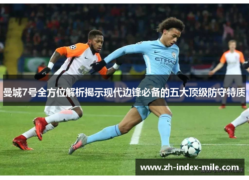 曼城7号全方位解析揭示现代边锋必备的五大顶级防守特质 曼城7号全方位解析揭示现代边锋必备的五大顶级防守特质