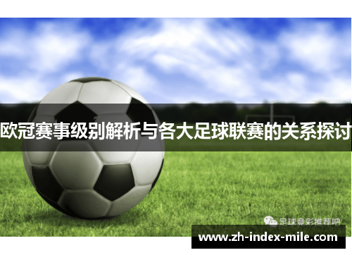 欧冠赛事级别解析与各大足球联赛的关系探讨 欧冠赛事级别解析与各大足球联赛的关系探讨
