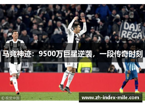 马竞神迹:9500万巨星逆袭,一段传奇时刻 马竞神迹:9500万巨星逆袭,一段传奇时刻