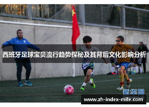 西班牙足球宝贝流行趋势探秘及其背后文化影响分析