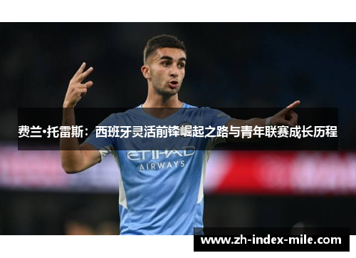 费兰·托雷斯：西班牙灵活前锋崛起之路与青年联赛成长历程