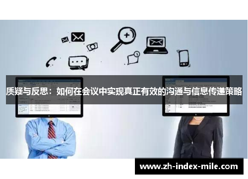 质疑与反思:如何在会议中实现真正有效的沟通与信息传递策略 质疑与反思:如何在会议中实现真正有效的沟通与信息传递策略