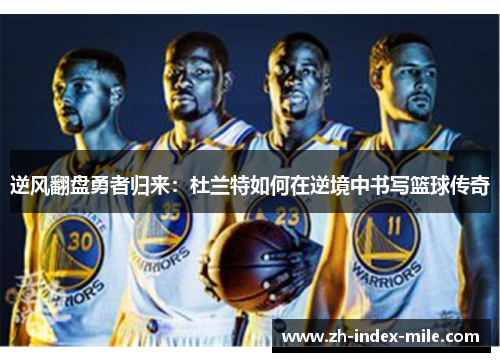 逆风翻盘勇者归来：杜兰特如何在逆境中书写篮球传奇